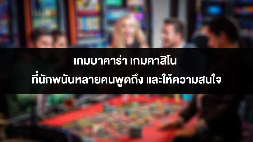 เกมบาคาร่า เกมคาสิโน ที่นักพนันหลายคนพูดถึง และให้ความสนใจ 1 เกมบาคาร่า เกมคาสิโน ที่นักพนันหลายคนพูดถึง และให้ความสนใจ