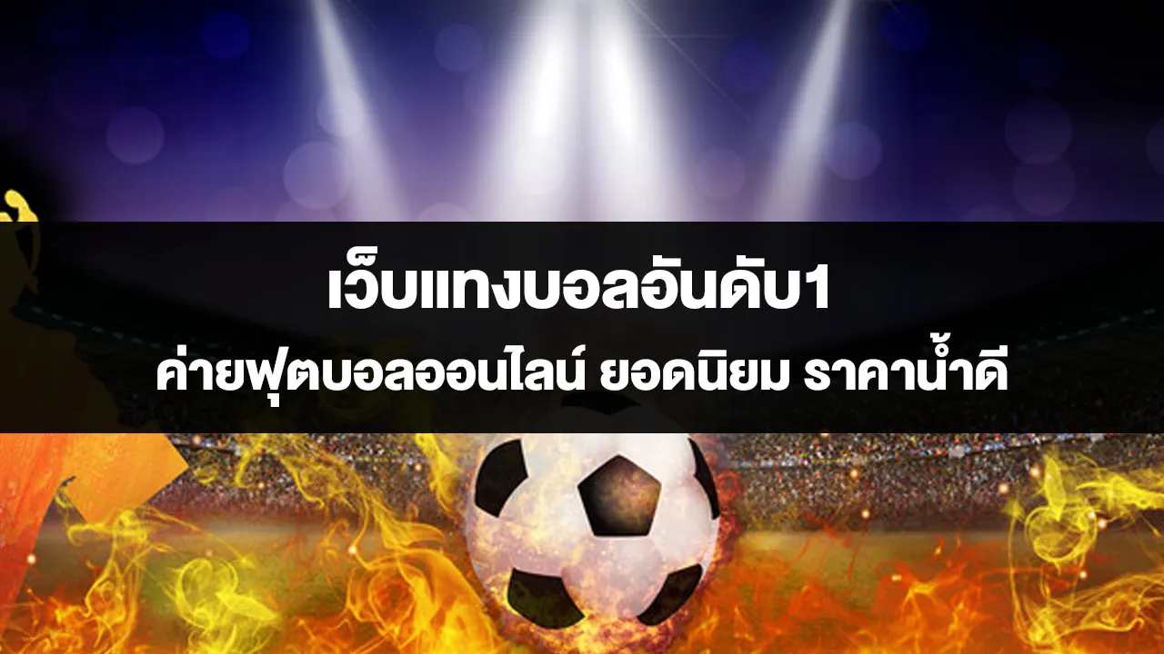 เว็บแทงบอลอันดับ1 ค่ายฟุตบอลออนไลน์ ยอดนิยม ราคาน้ำดี